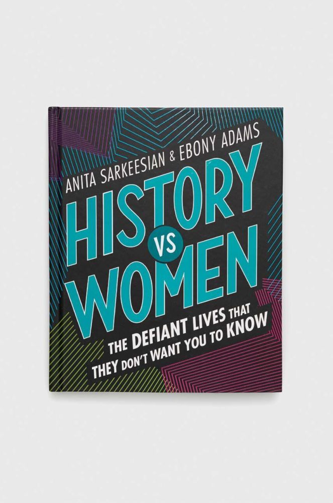 Книга Frances Lincoln Publishers Ltd History vs Women, Anita Sarkeesian колір барвистий