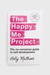 Книга Bloomsbury Publishing PLC The Happy Me Project: The No-nonsense Guide To Self-development, Holly Matthews колір барвистий Книга Bloomsbury Publishing PLC The Happy Me Project: The No-nonsense Guide To Self-development, Holly Matthews колір барвистий