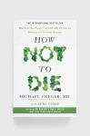 Книга Pan Macmillan How Not To Die, Michael Greger, Gene Stone колір барвистий Книга Pan Macmillan How Not To Die, Michael Greger, Gene Stone колір барвистий